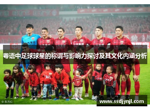 粤语中足球球星的称谓与影响力探讨及其文化内涵分析