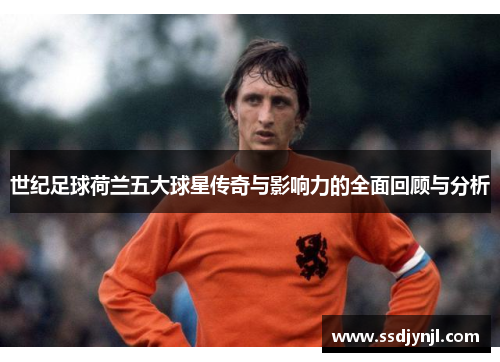 世纪足球荷兰五大球星传奇与影响力的全面回顾与分析